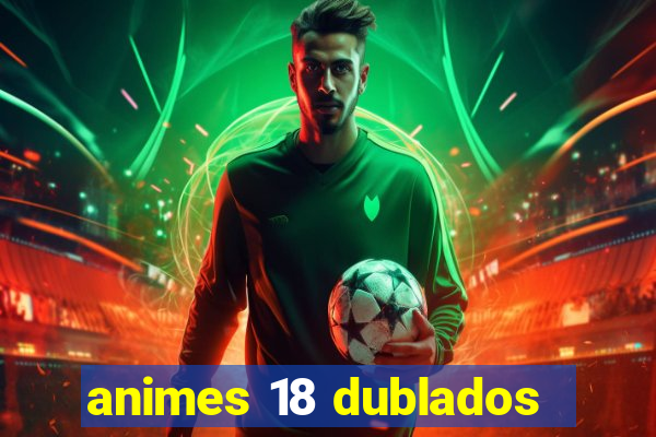 animes 18 dublados