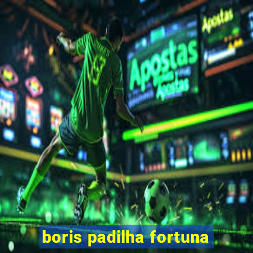 boris padilha fortuna