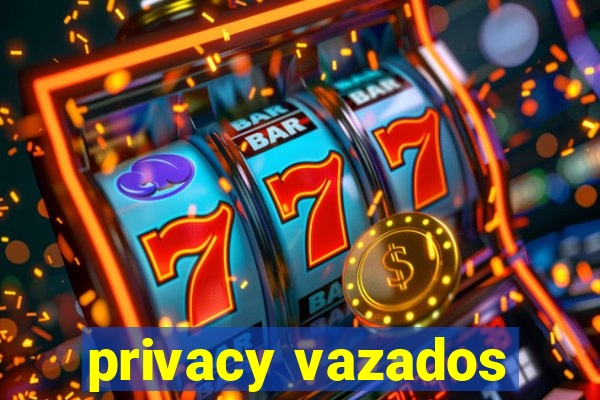 privacy vazados