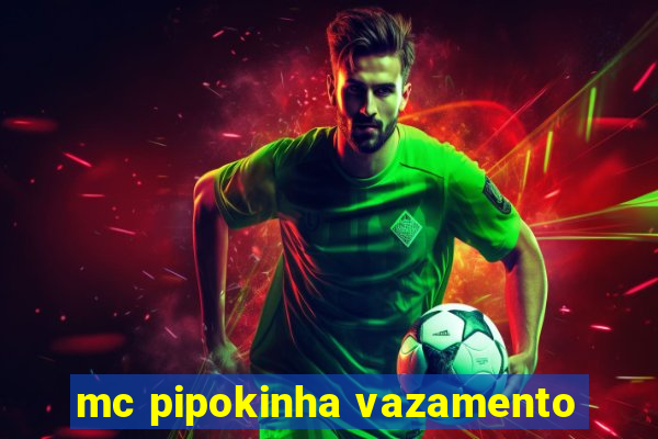 mc pipokinha vazamento