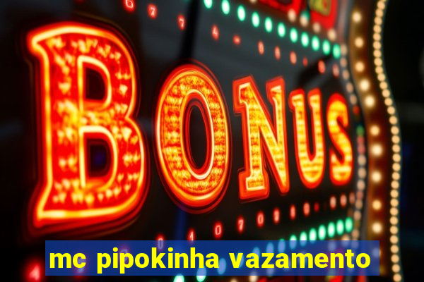 mc pipokinha vazamento