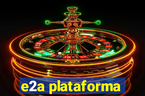 e2a plataforma