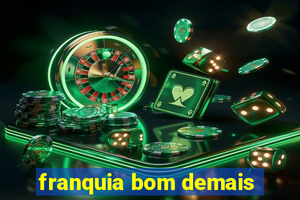 franquia bom demais