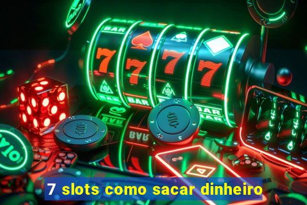 7 slots como sacar dinheiro