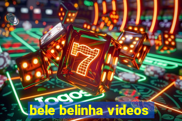 bele belinha videos