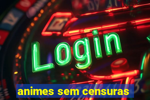 animes sem censuras