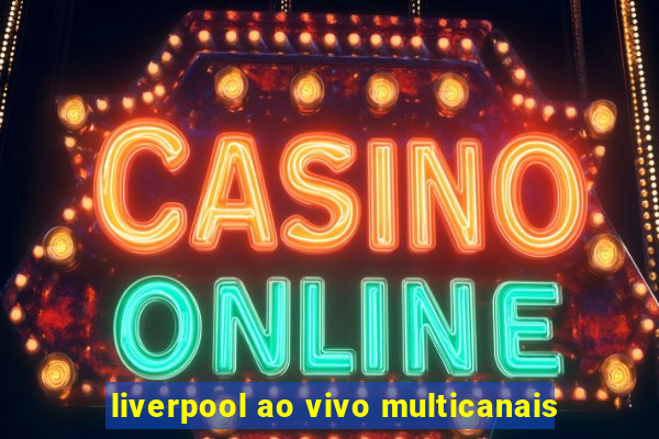 liverpool ao vivo multicanais