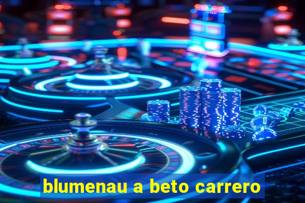 blumenau a beto carrero