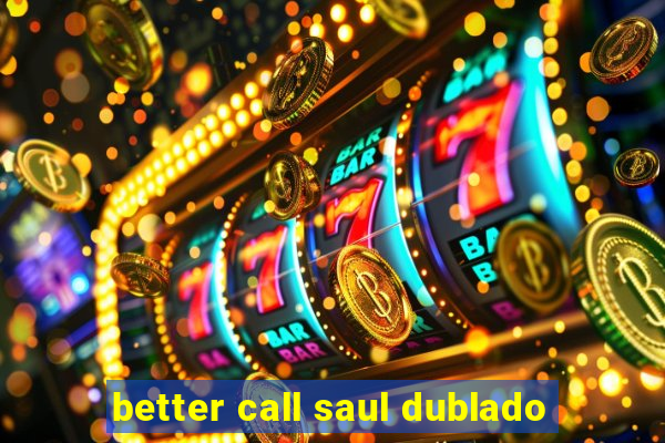 better call saul dublado