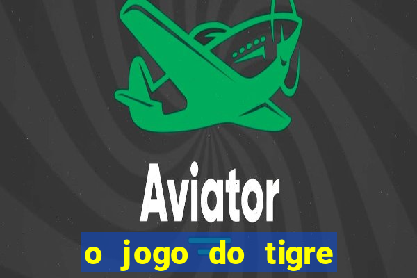 o jogo do tigre da dinheiro