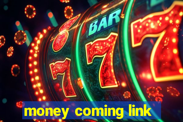 money coming link
