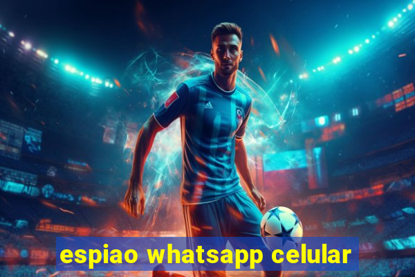 espiao whatsapp celular