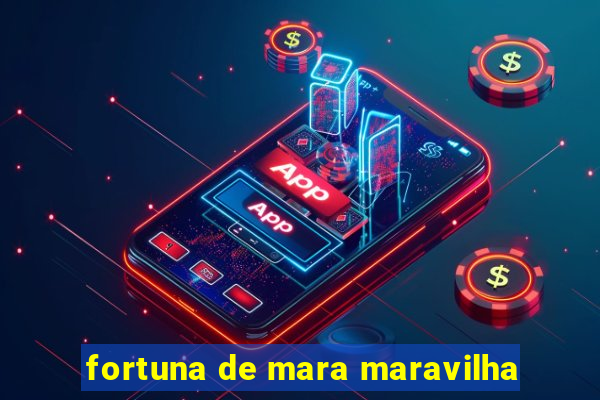 fortuna de mara maravilha