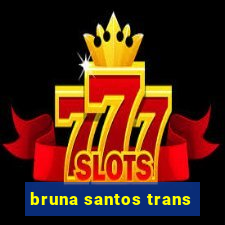bruna santos trans