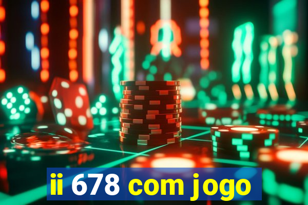 ii 678 com jogo