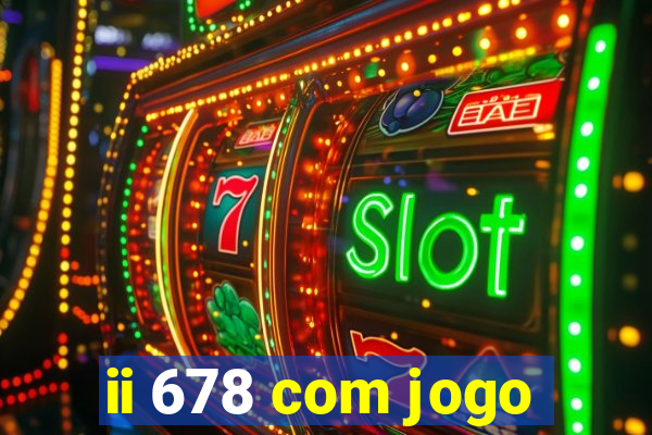 ii 678 com jogo
