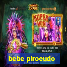 bebe pirocudo