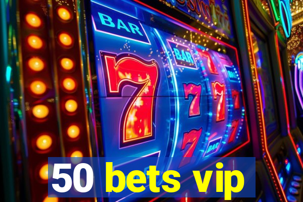 50 bets vip