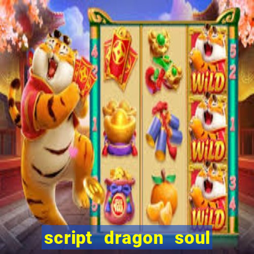 script dragon soul mobile 2024