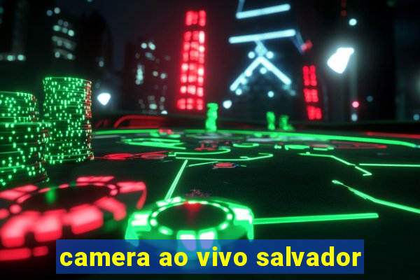 camera ao vivo salvador