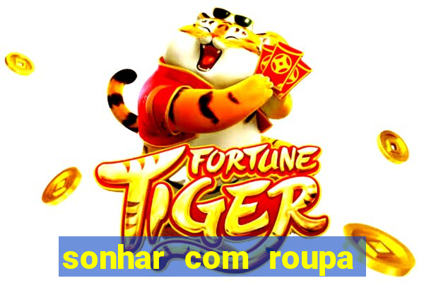 sonhar com roupa íntima feminina jogo do bicho