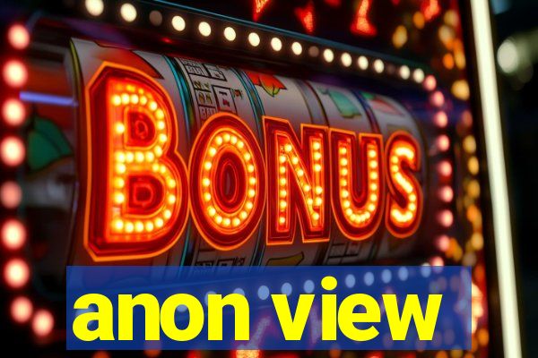 anon view