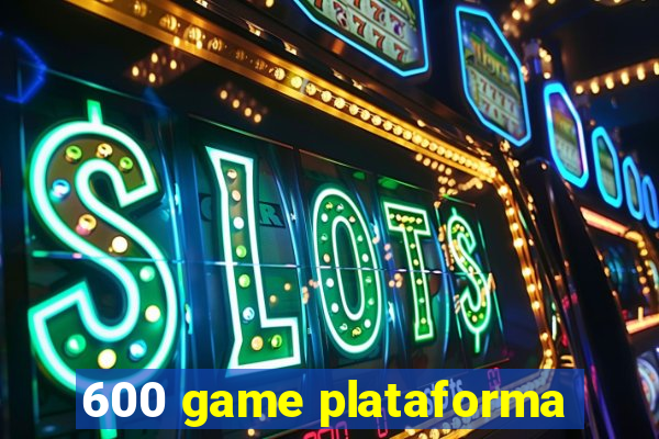 600 game plataforma