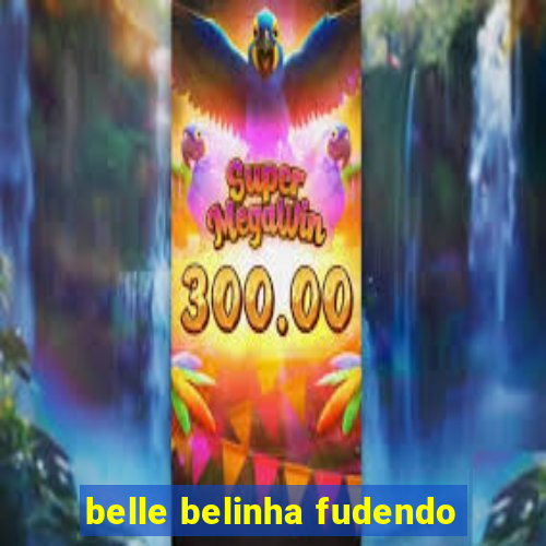belle belinha fudendo