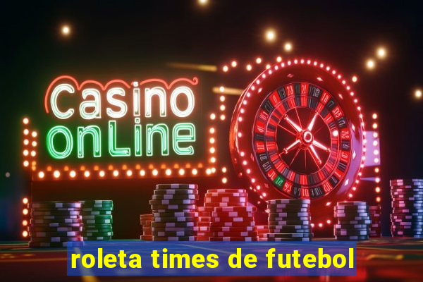 roleta times de futebol