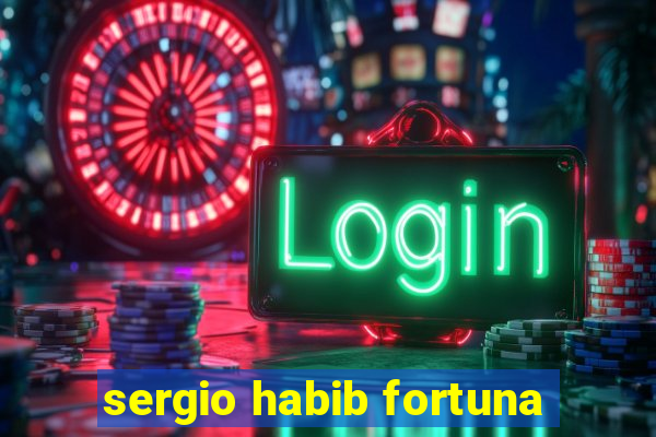 sergio habib fortuna