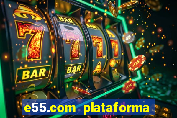 e55.com plataforma de jogos