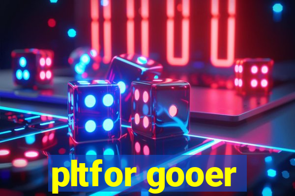 pltfor gooer