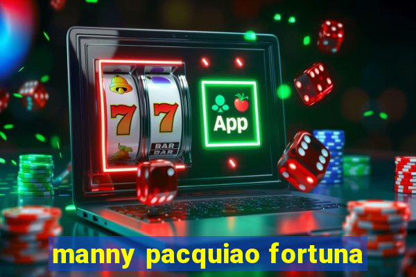 manny pacquiao fortuna
