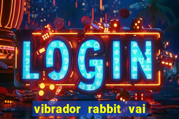 vibrador rabbit vai e vem