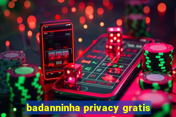 badanninha privacy gratis