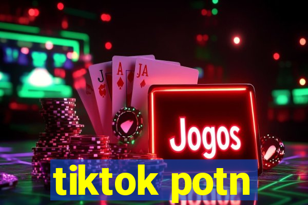 tiktok potn