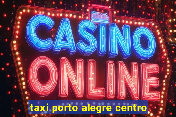 taxi porto alegre centro