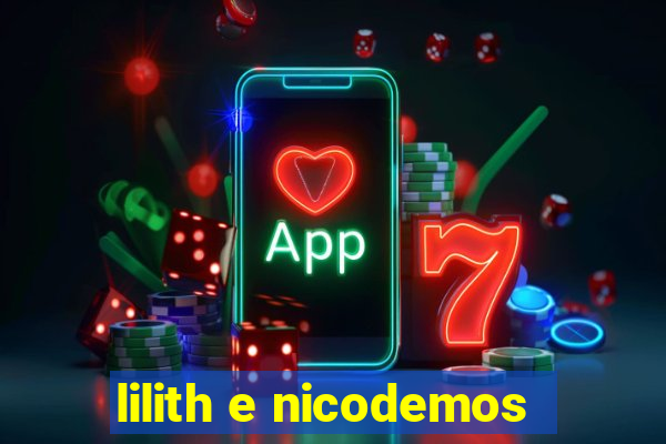 lilith e nicodemos