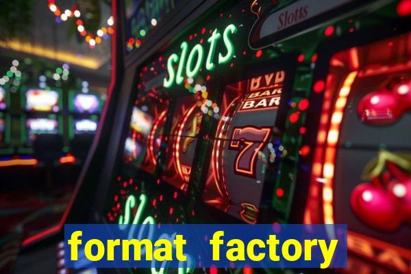 format factory windows 7