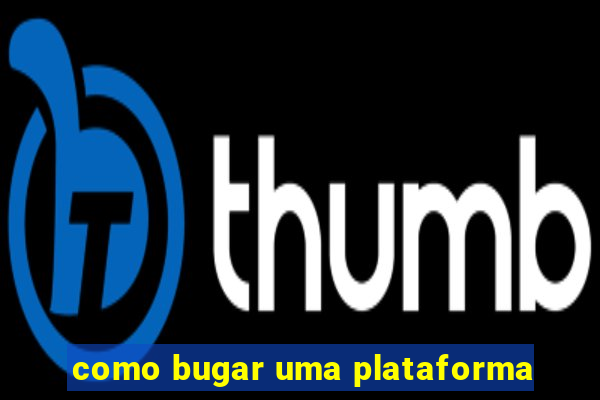 como bugar uma plataforma