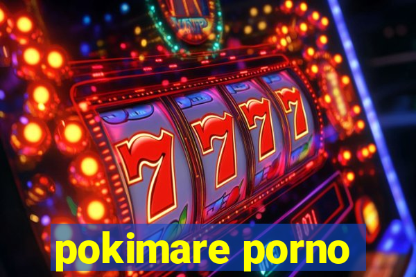 pokimare porno