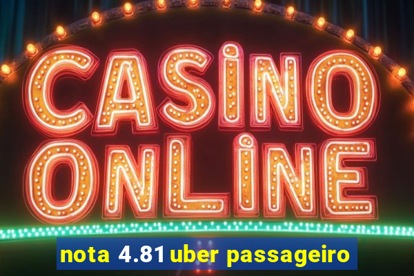 nota 4.81 uber passageiro