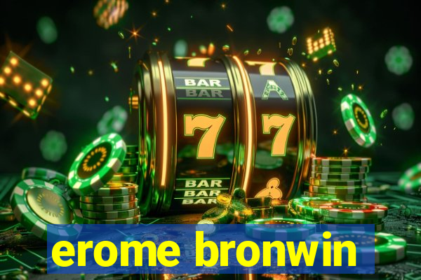 erome bronwin