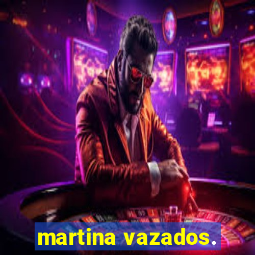 martina vazados.