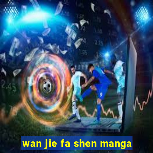 wan jie fa shen manga