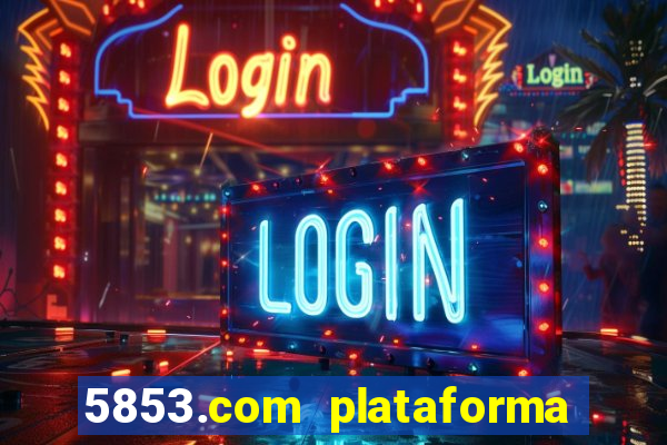 5853.com plataforma de jogos