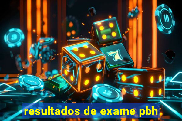 resultados de exame pbh