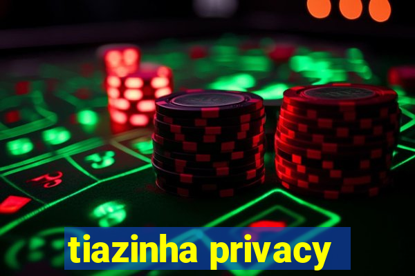 tiazinha privacy