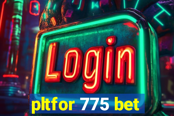 pltfor 775 bet