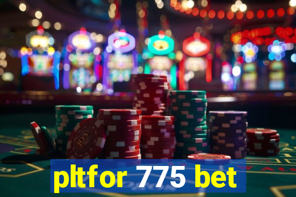 pltfor 775 bet